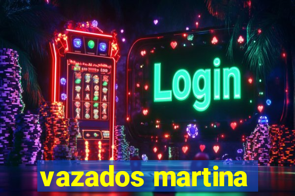 vazados martina